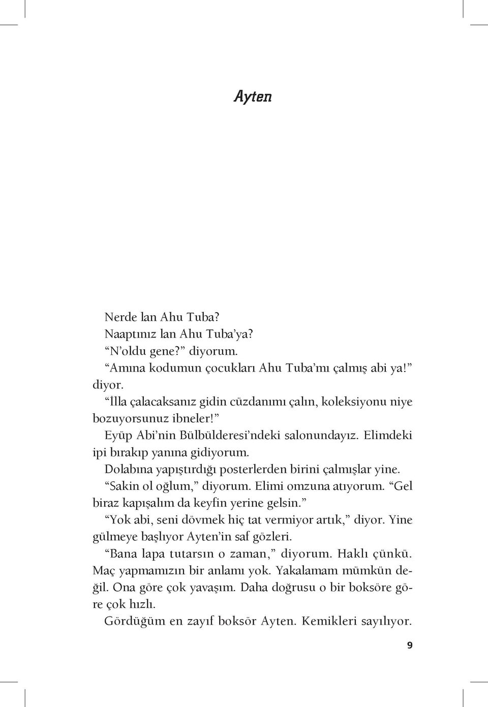 Gel biraz kapışalım da keyfin yerine gelsin. Yok abi, seni dövmek hiç tat vermiyor artık, diyor. Yine gülmeye başlıyor Ayten in saf gözleri. Bana lapa tutarsın o zaman, diyorum. Haklı çünkü.