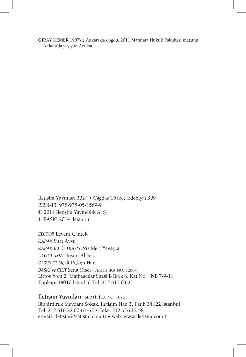 BASKI 2014, İstanbul EDİTÖR Levent Cantek KAPAK Suat Aysu KAPAK İLLÜSTRASYONU Mert Yavaşca UYGULAMA Hüsnü Abbas DÜZELTİ Nesli Ruken Han BASKI ve CİLT Sena Ofset SERTİFİKA NO.