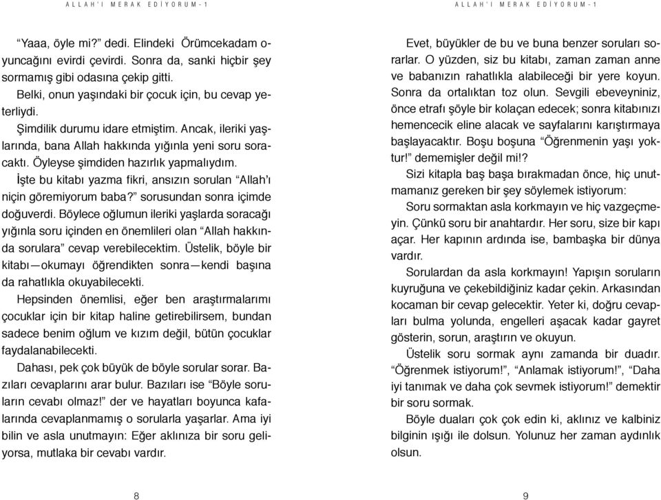 Öyleyse şimdiden hazırlık yapmalıydım. İşte bu kitabı yazma fikri, ansızın sorulan Allah ı niçin göremiyorum baba? sorusundan sonra içimde doğuverdi.