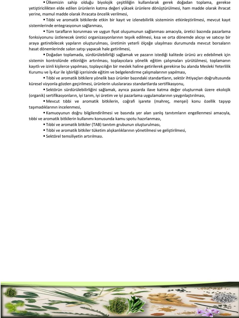 sağlanması, Tüm tarafların korunması ve uygun fiyat oluşumunun sağlanması amacıyla, üretici bazında pazarlama fonksiyonunu üstlenecek üretici organizasyonlarının teşvik edilmesi, kısa ve orta dönemde