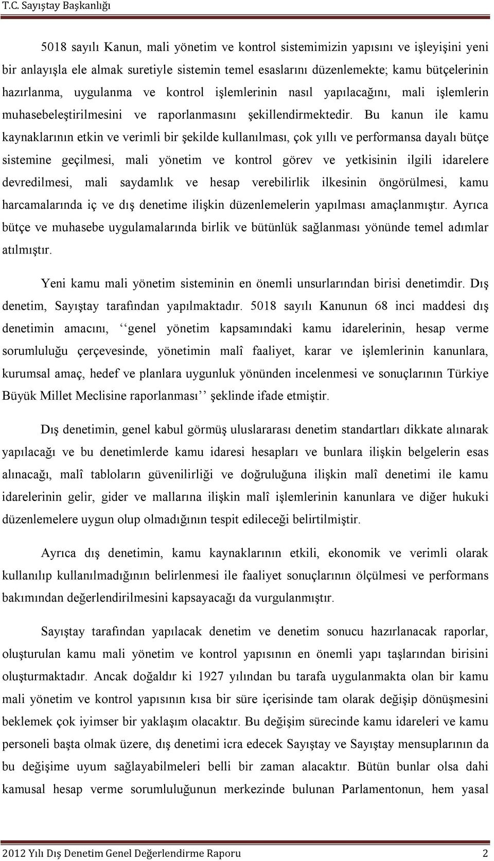 Bu kanun ile kamu kaynaklarının etkin ve verimli bir şekilde kullanılması, çok yıllı ve performansa dayalı bütçe sistemine geçilmesi, mali yönetim ve kontrol görev ve yetkisinin ilgili idarelere