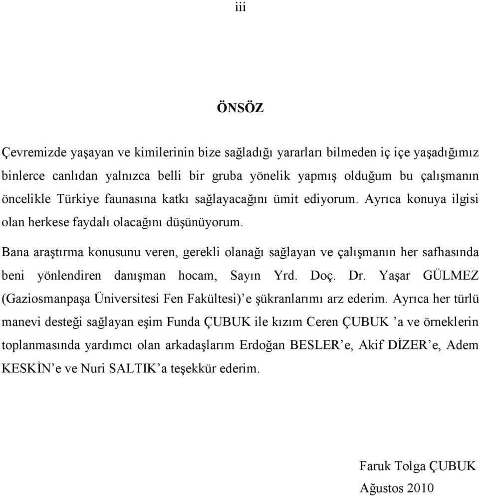 Bana araştırma konusunu veren, gerekli olanağı sağlayan ve çalışmanın her safhasında beni yönlendiren danışman hocam, Sayın Yrd. Doç. Dr.