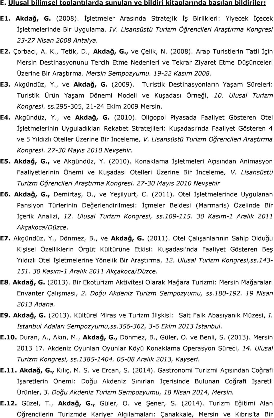 Arap Turistlerin Tatil Ġçin Mersin Destinasyonunu Tercih Etme Nedenleri ve Tekrar Ziyaret Etme DüĢünceleri Üzerine Bir AraĢtırma. Mersin Sempozyumu. 19-22 Kasım 2008. E3. Akgündüz, Y., ve Akdağ, G.