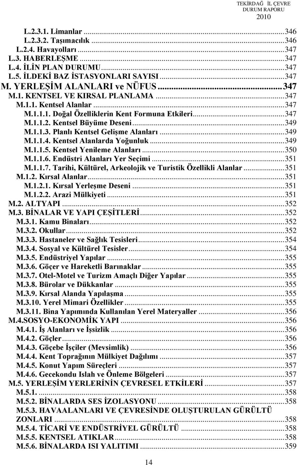 1.1.3. Planlı Kentsel GeliĢme Alanları... 349 M.1.1.4. Kentsel Alanlarda Yoğunluk... 349 M.1.1.5. Kentsel Yenileme Alanları... 350 M.1.1.6. Endüstri Alanları Yer Seçimi... 351 M.1.1.7.