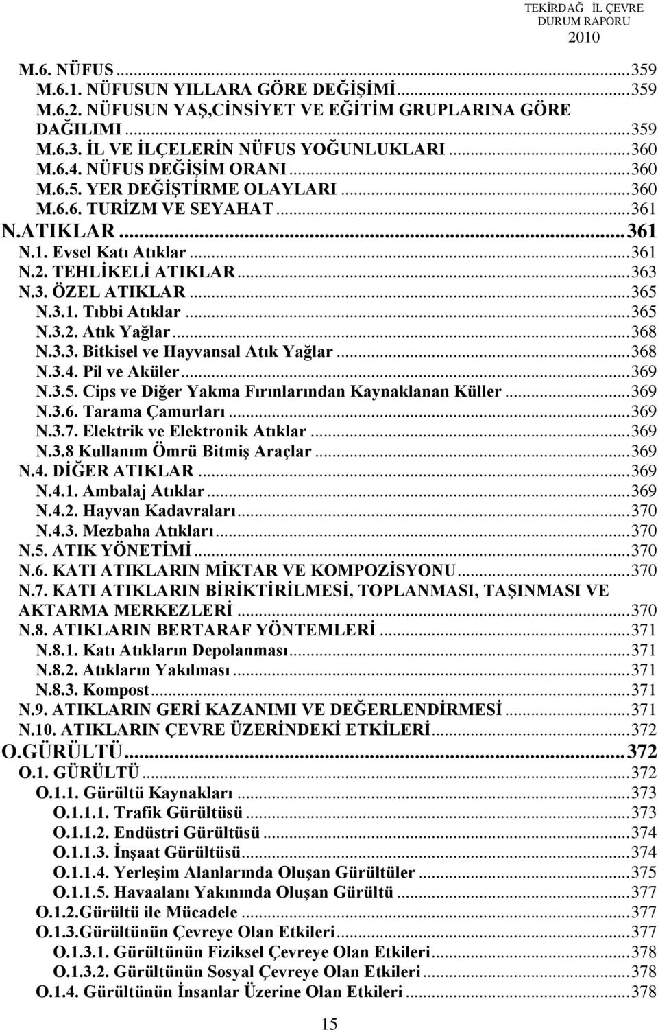 .. 365 N.3.1. Tıbbi Atıklar... 365 N.3.2. Atık Yağlar... 368 N.3.3. Bitkisel ve Hayvansal Atık Yağlar... 368 N.3.4. Pil ve Aküler... 369 N.3.5. Cips ve Diğer Yakma Fırınlarından Kaynaklanan Küller.