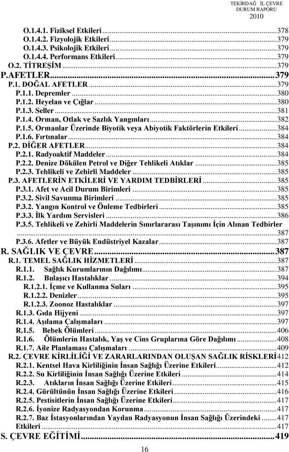 Ormanlar Üzerinde Biyotik veya Abiyotik Faktörlerin Etkileri... 384 P.1.6. Fırtınalar... 384 P.2. DĠĞER AFETLER... 384 P.2.1. Radyoaktif Maddeler... 384 P.2.2. Denize Dökülen Petrol ve Diğer Tehlikeli Atıklar.