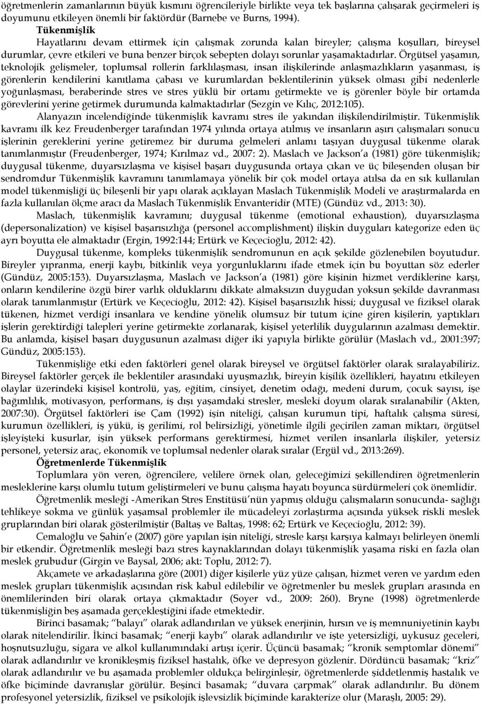 Örgütsel yaşamın, teknolojik gelişmeler, toplumsal rollerin farklılaşması, insan ilişkilerinde anlaşmazlıkların yaşanması, iş görenlerin kendilerini kanıtlama çabası ve kurumlardan beklentilerinin