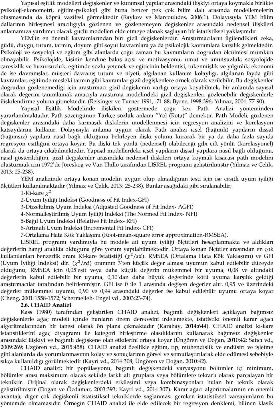 Dolayısıyla YEM bilim dallarının birleşmesi aracılığıyla gözlenen ve gözlenemeyen değişkenler arasındaki nedensel ilişkileri anlamamıza yardımcı olacak güçlü modelleri elde etmeye olanak sağlayan bir