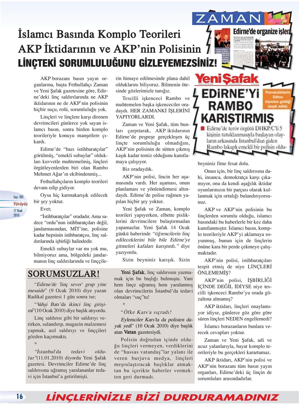 Linç sald r s gibi bir sald r y verirken, suland r p, magazin malzemesi yapmak, as l sald r y ve linççileri gözden kaç rmakt. * stanbul'da tedavi oldular (11.01.) diyordu Yeni fiafak gazetesi.