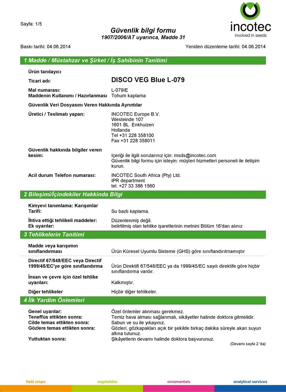 Westeinde 107 1601 BL Enkhuizen Hollanda Tel +31 228 358100 Fax +31 228 358011 Içeriği ile ilgili sorularınız için: msds@incotec.com için isteyin: müşteri hizmetleri personeli ile iletişim kurun.