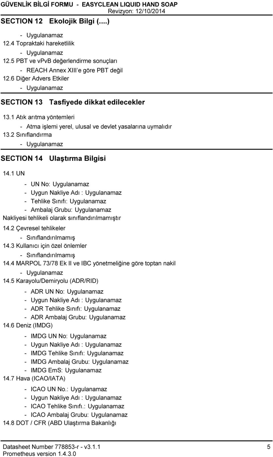 1 UN UN No: Uygulanamaz Uygun Nakliye Adı : Uygulanamaz Tehlike Sınıfı: Uygulanamaz Ambalaj Grubu: Uygulanamaz Nakliyesi tehlikeli olarak sınıflandırılmamıştır 14.