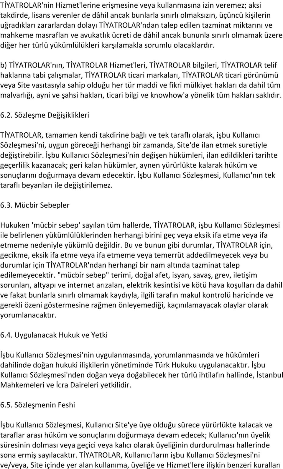 b) TİYATROLAR'nın, TİYATROLAR Hizmet'leri, TİYATROLAR bilgileri, TİYATROLAR telif haklarına tabi çalışmalar, TİYATROLAR ticari markaları, TİYATROLAR ticari görünümü veya Site vasıtasıyla sahip olduğu