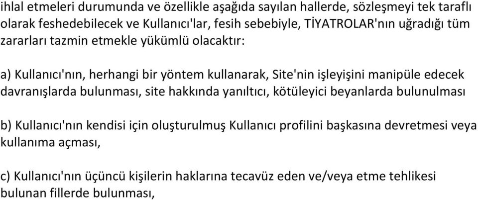 manipüle edecek davranışlarda bulunması, site hakkında yanıltıcı, kötüleyici beyanlarda bulunulması b) Kullanıcı'nın kendisi için oluşturulmuş