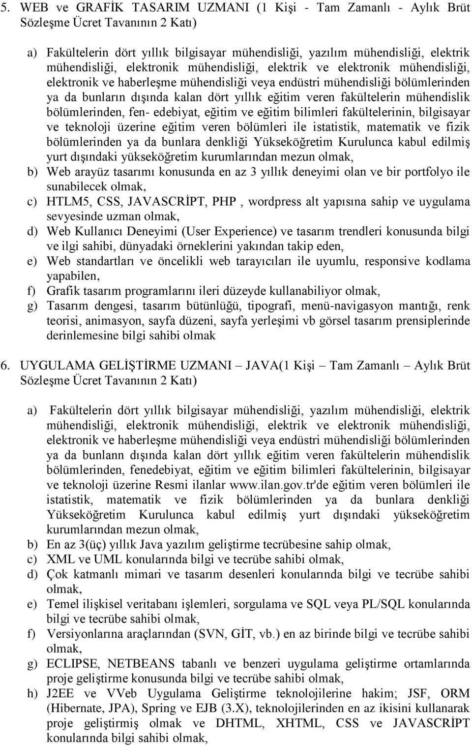 sunabilecek c) HTLM5, CSS, JAVASCRİPT, PHP, wordpress alt yapısına sahip ve uygulama sevyesinde uzman d) Web Kullanıcı Deneyimi (User Experience) ve tasarım trendleri konusunda bilgi ve ilgi sahibi,