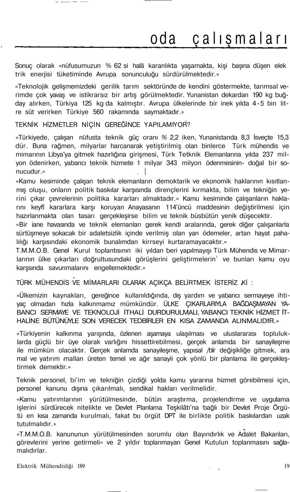 Yunanistan dekardan 190 kg buğday alırken, Türkiya 125 kg da kalmıştır. Avrupa ülkelerinde bir inek yılda 4-5 bin litre süt verirken Türkiye 560 rakamında saymaktadır.