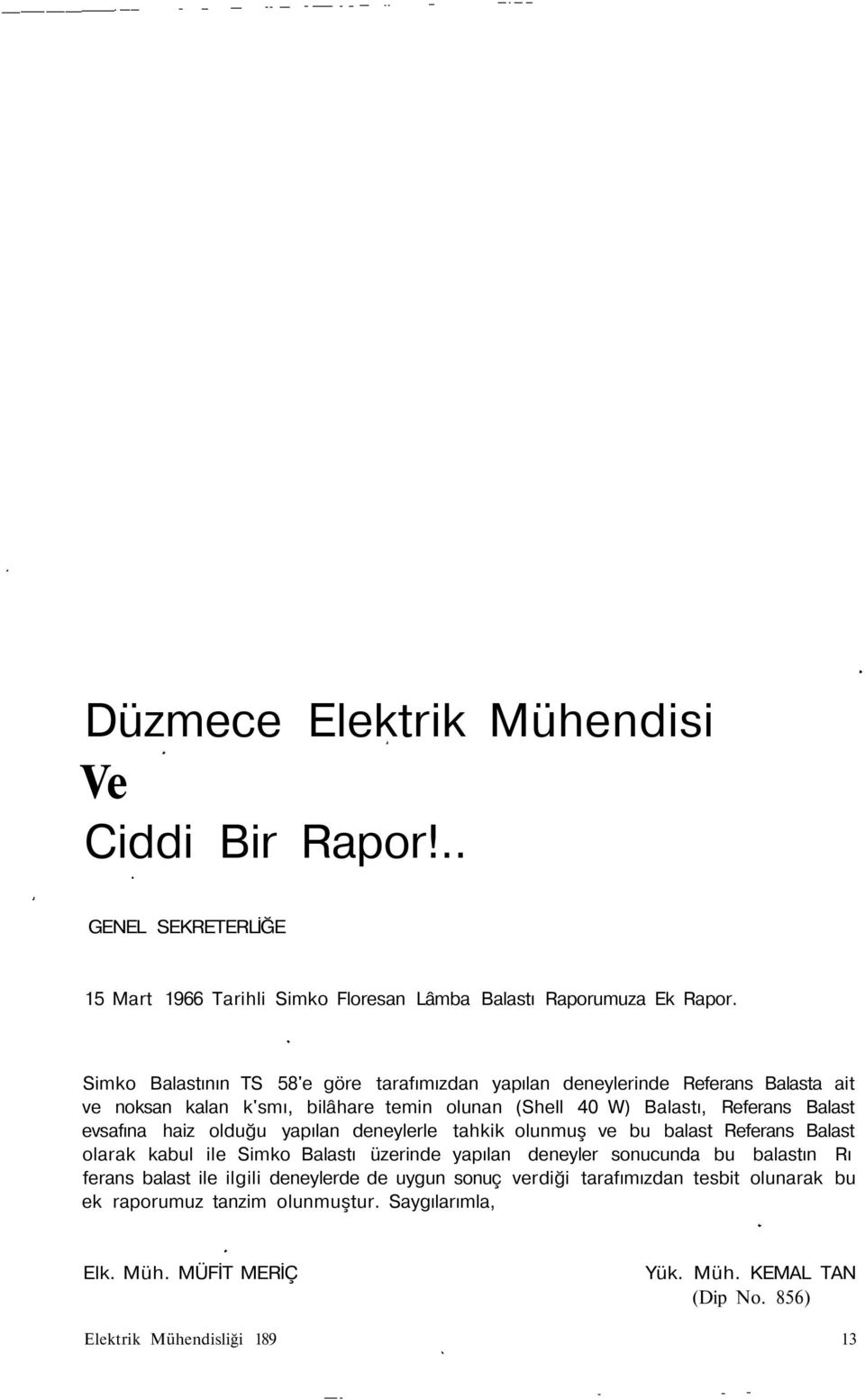 evsafına haiz olduğu yapılan deneylerle tahkik olunmuş ve bu balast Referans Balast olarak kabul ile Simko Balastı üzerinde yapılan deneyler sonucunda bu balastın Rı ferans