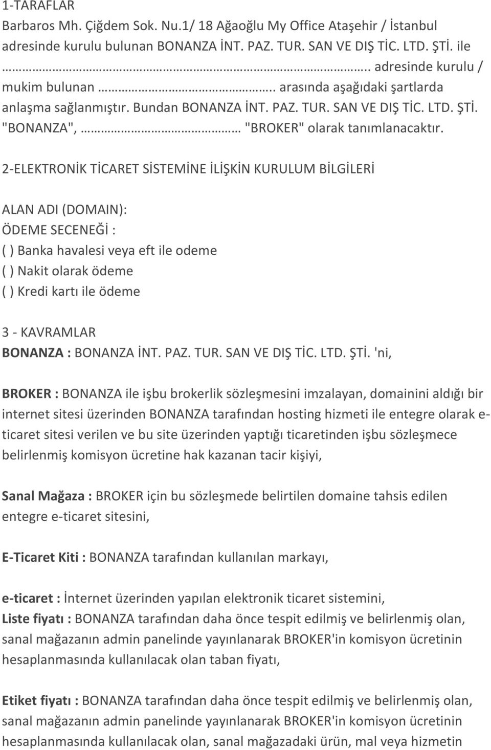 2-ELEKTRONİK TİCARET SİSTEMİNE İLİŞKİN KURULUM BİLGİLERİ ALAN ADI (DOMAIN): ÖDEME SECENEĞİ : ( ) Banka havalesi veya eft ile odeme ( ) Nakit olarak ödeme ( ) Kredi kartı ile ödeme 3 - KAVRAMLAR