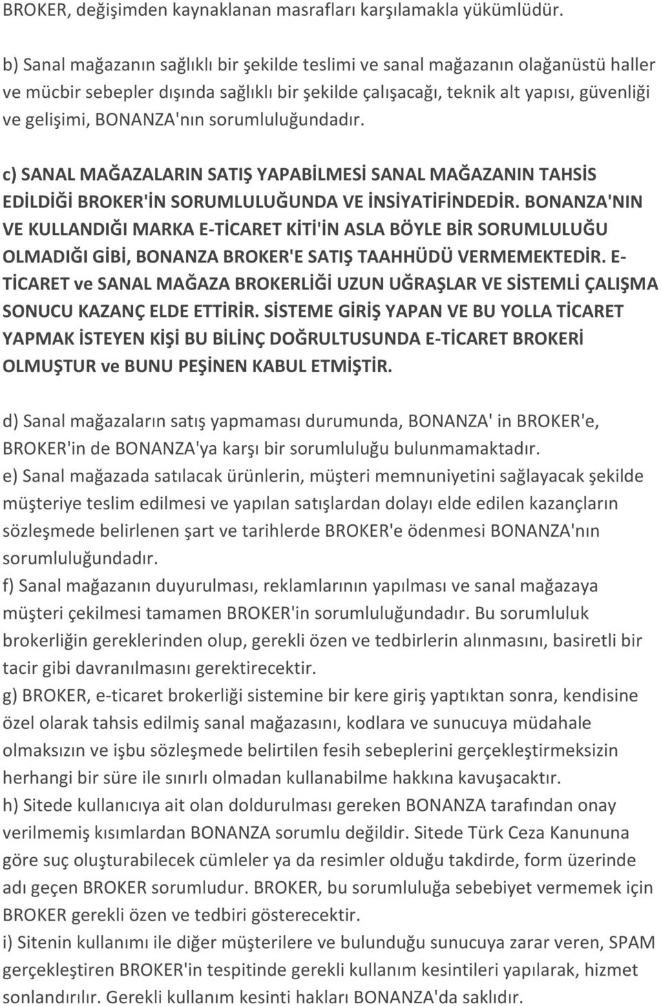 sorumluluğundadır. c) SANAL MAĞAZALARIN SATIŞ YAPABİLMESİ SANAL MAĞAZANIN TAHSİS EDİLDİĞİ BROKER'İN SORUMLULUĞUNDA VE İNSİYATİFİNDEDİR.