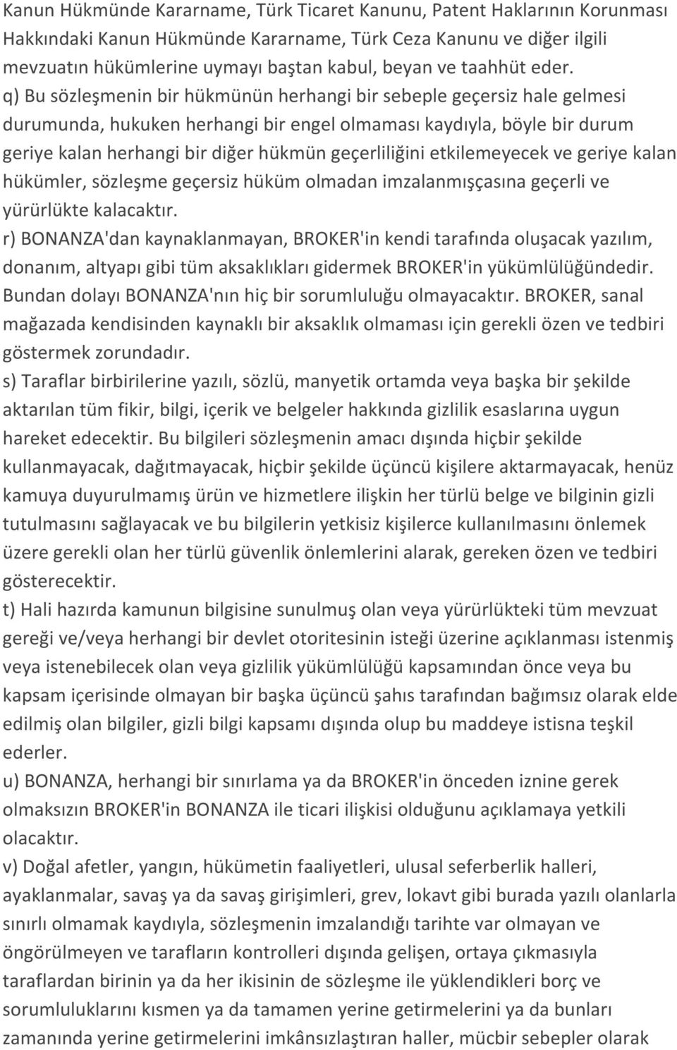 q) Bu sözleşmenin bir hükmünün herhangi bir sebeple geçersiz hale gelmesi durumunda, hukuken herhangi bir engel olmaması kaydıyla, böyle bir durum geriye kalan herhangi bir diğer hükmün geçerliliğini