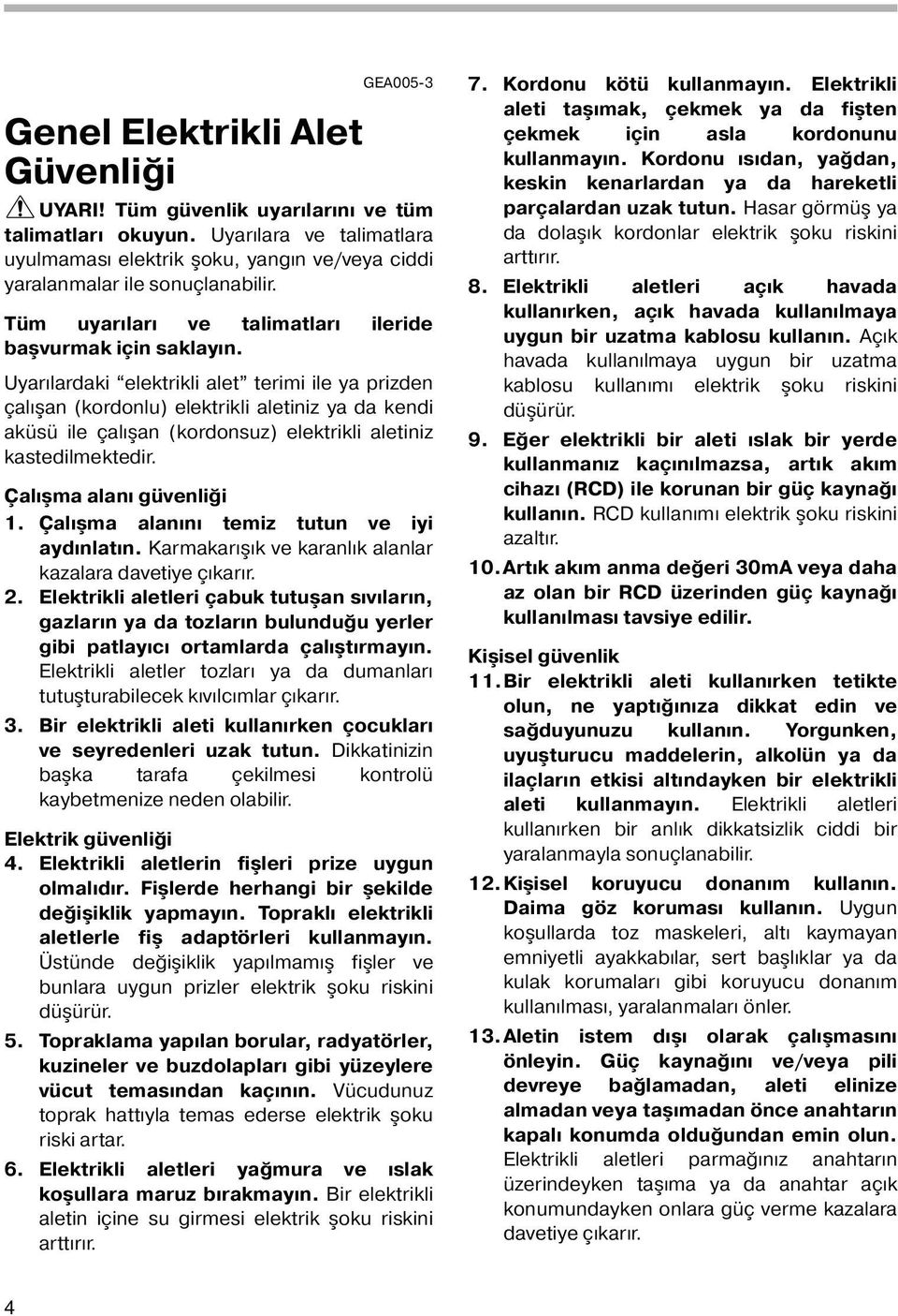 Uyarılardaki elektrikli alet terimi ile ya prizden çalışan (kordonlu) elektrikli aletiniz ya da kendi aküsü ile çalışan (kordonsuz) elektrikli aletiniz kastedilmektedir. Çalışma alanı güvenliği.