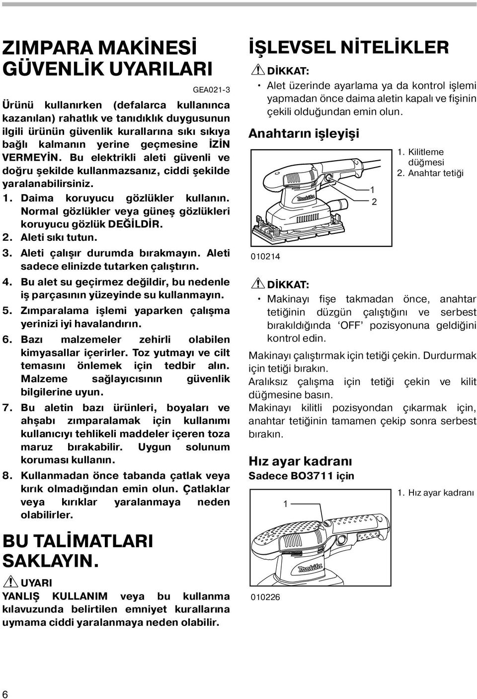 Normal gözlükler veya güneş gözlükleri koruyucu gözlük DEĞİLDİR. 2. Aleti sıkı tutun. 3. Aleti çalışır durumda bırakmayın. Aleti sadece elinizde tutarken çalıştırın. 4.