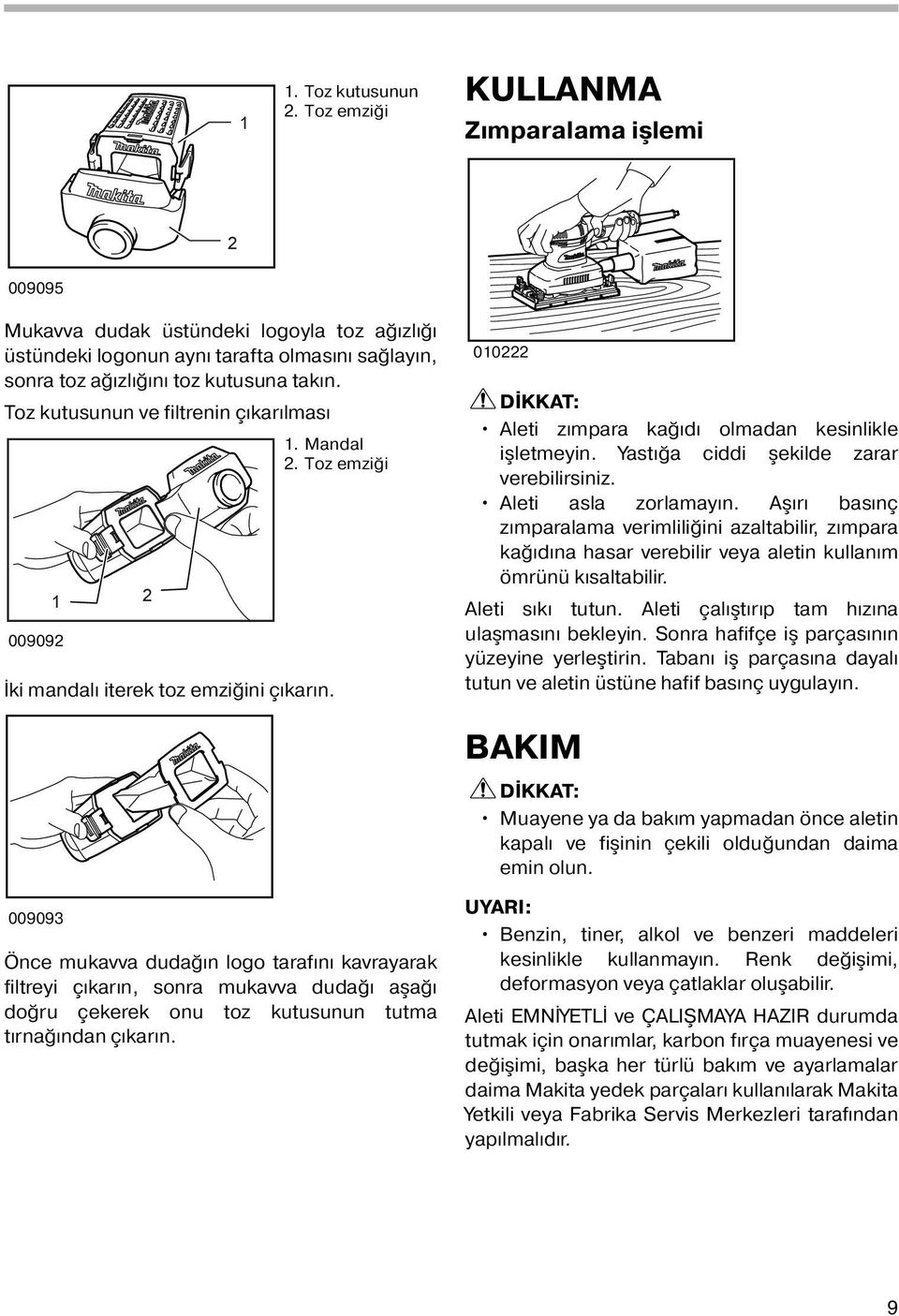 Toz kutusunun ve filtrenin çıkarılması. Mandal 2. Toz emziği 009092 2 İki mandalı iterek toz emziğini çıkarın. 00222 Aleti zımpara kağıdı olmadan kesinlikle işletmeyin.