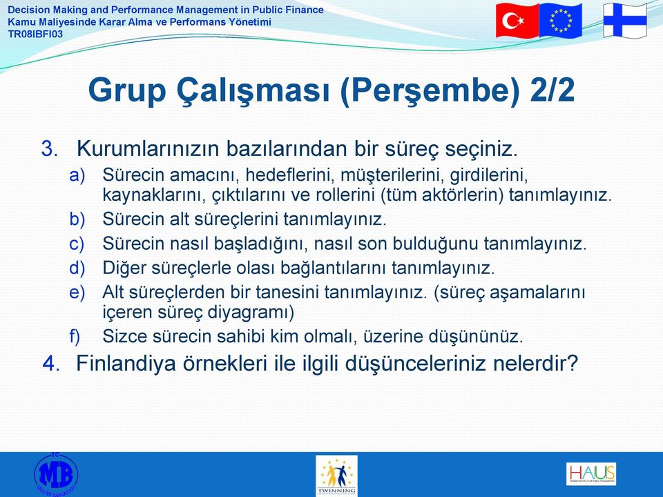 b) Sürecin alt süreçlerini tanımlayınız. c) Sürecin nasıl başladığını, nasıl son bulduğunu tanımlayınız.