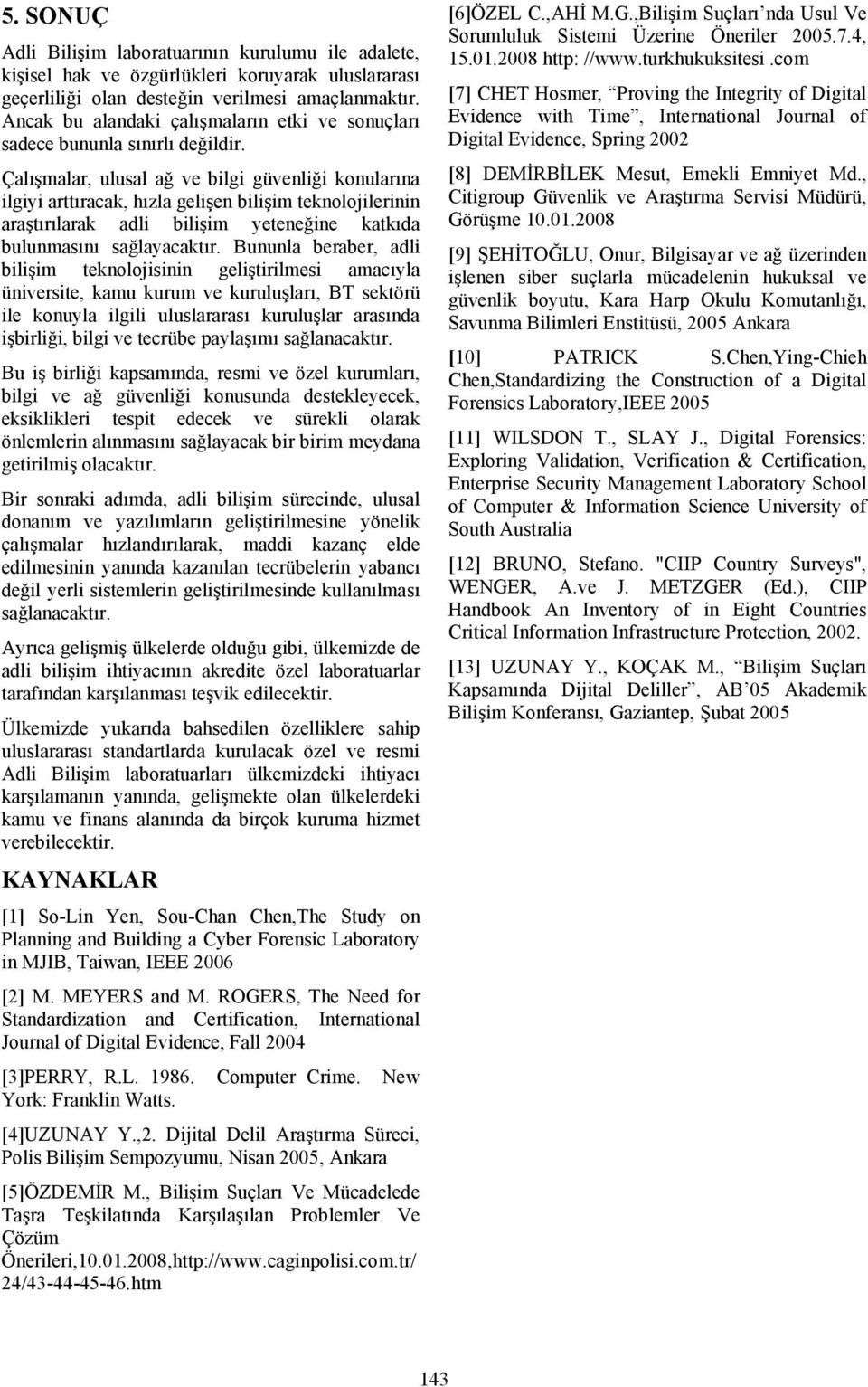 Çalışmalar, ulusal ağ ve bilgi güvenliği konularına ilgiyi arttıracak, hızla gelişen bilişim teknolojilerinin araştırılarak adli bilişim yeteneğine katkıda bulunmasını sağlayacaktır.