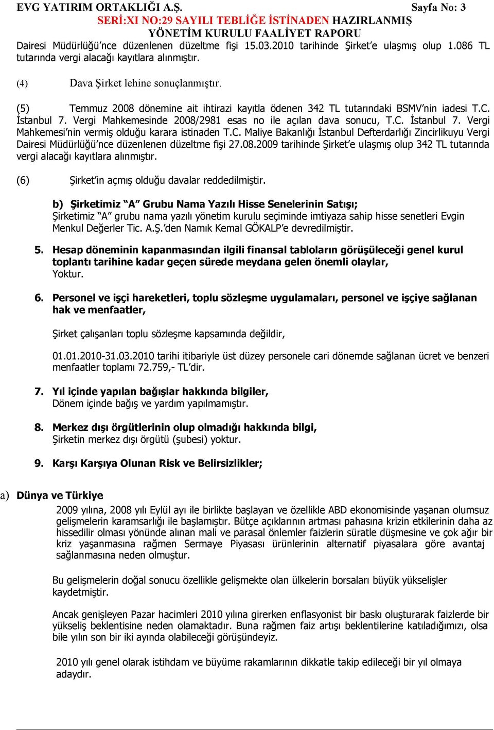 Vergi Mahkemesinde 2008/2981 esas no ile açılan dava sonucu, T.C. İstanbul 7. Vergi Mahkemesi nin vermiş olduğu karara istinaden T.C. Maliye Bakanlığı İstanbul Defterdarlığı Zincirlikuyu Vergi Dairesi Müdürlüğü nce düzenlenen düzeltme fişi 27.