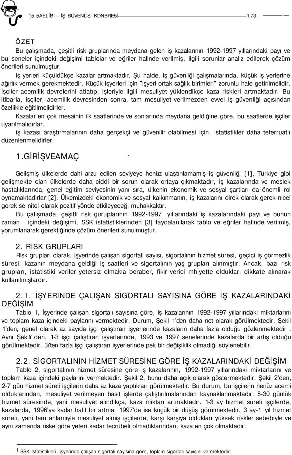 Şu halde, iş güvenliği çalışmalarında, küçük iş yerlerine ağırlık vermek gerekmektedir. Küçük işyerleri için "işyeri ortak sağlık birimleri" zorunlu hale getirilmelidir.