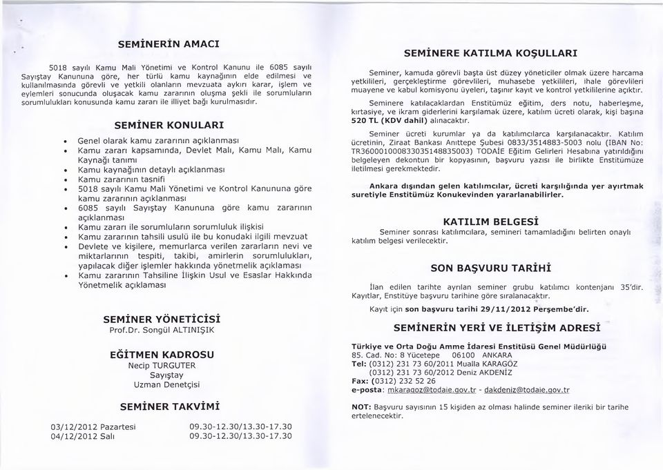 SEMİNER KONULARI Genel olarak kamu zararının açıklanm ası Kamu zararı kapsam ında, Devlet Malı, Kamu Malı, Kamu Kaynağı tanım ı Kamu kaynağının detaylı açıklanm ası Kamu zararının tasnifi 5018 sayılı