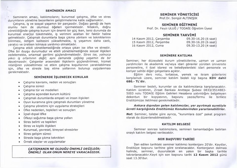 Nitekim, doğru yönetildiğinde çatışm a kurum için önem li bir güç iken, tersi durum da da kurum sal enerjiyi tüketm ekte, iş verim ini azaltan bir faktör haline gelm ektedir.