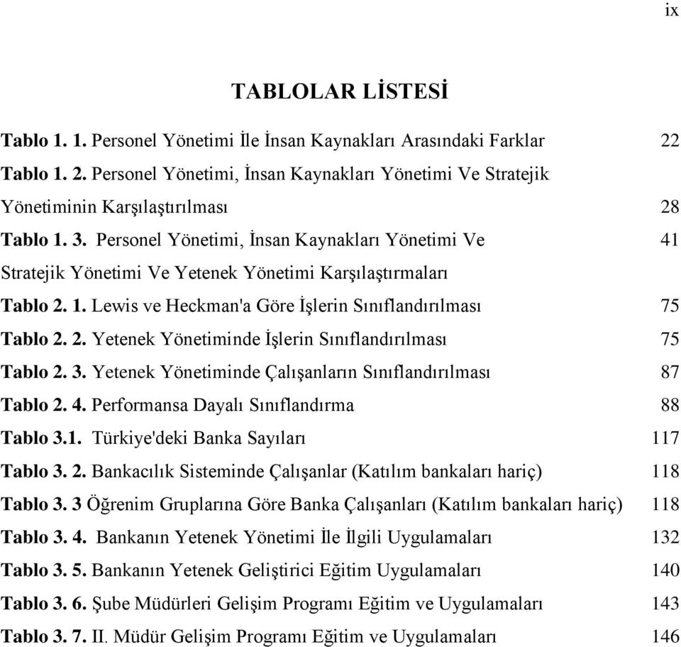 3. Yetenek Yönetiminde Çalışanların Sınıflandırılması 87 Tablo 2. 4. Performansa Dayalı Sınıflandırma 88 Tablo 3.1. Türkiye'deki Banka Sayıları 117 Tablo 3. 2. Bankacılık Sisteminde Çalışanlar (Katılım bankaları hariç) 118 Tablo 3.