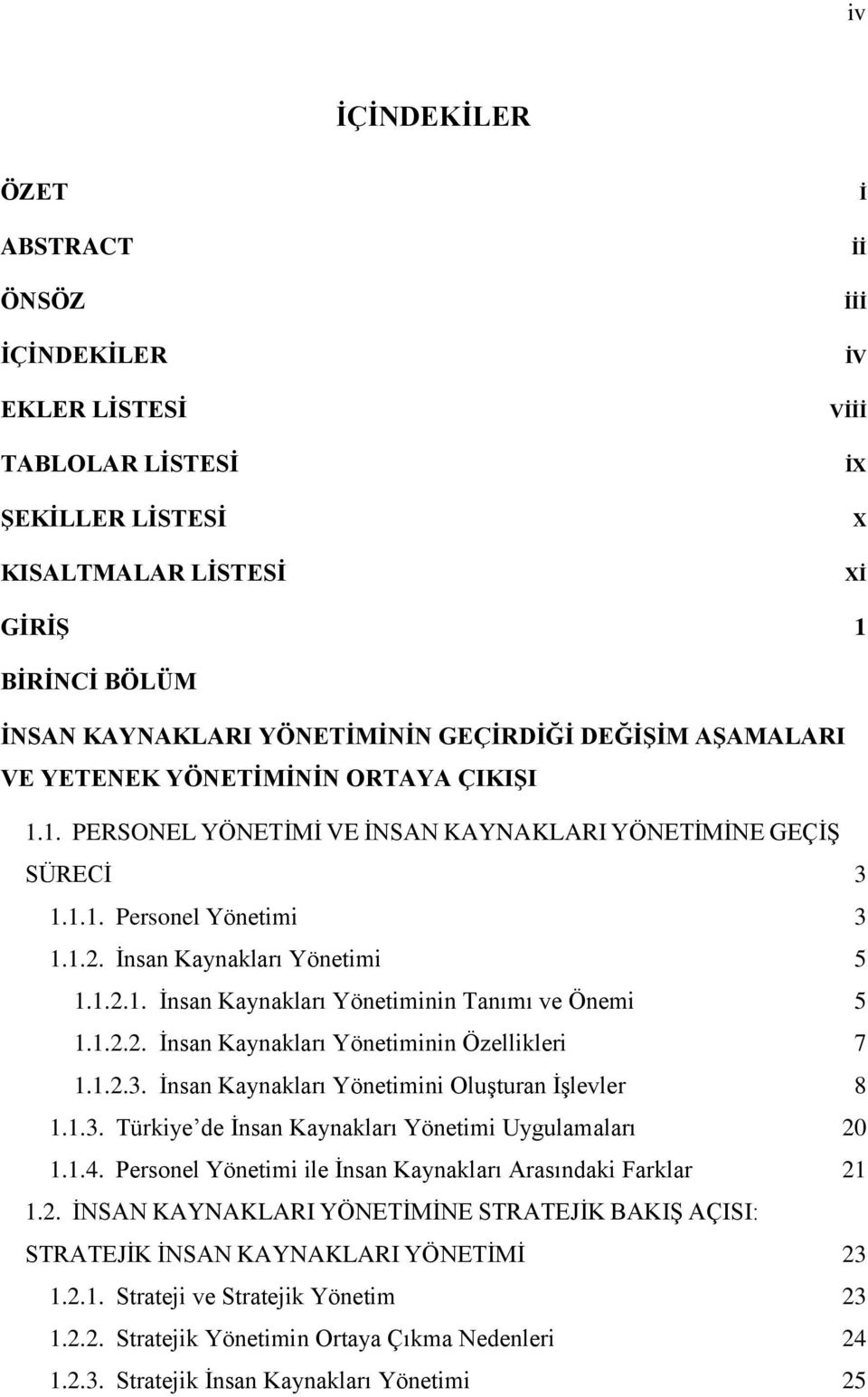 1.2.2. İnsan Kaynakları Yönetiminin Özellikleri 7 1.1.2.3. İnsan Kaynakları Yönetimini Oluşturan İşlevler 8 1.1.3. Türkiye de İnsan Kaynakları Yönetimi Uygulamaları 20 1.1.4.