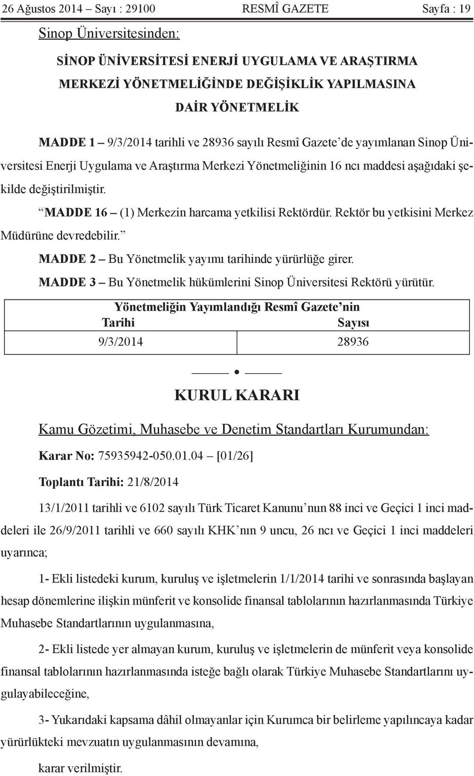 MADDE 16 (1) Merkezin harcama yetkilisi Rektördür. Rektör bu yetkisini Merkez Müdürüne devredebilir. MADDE 2 Bu Yönetmelik yayımı tarihinde yürürlüğe girer.