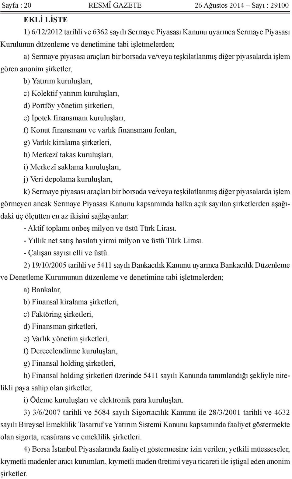 yönetim şirketleri, e) İpotek finansmanı kuruluşları, f) Konut finansmanı ve varlık finansmanı fonları, g) Varlık kiralama şirketleri, h) Merkezî takas kuruluşları, i) Merkezî saklama kuruluşları, j)