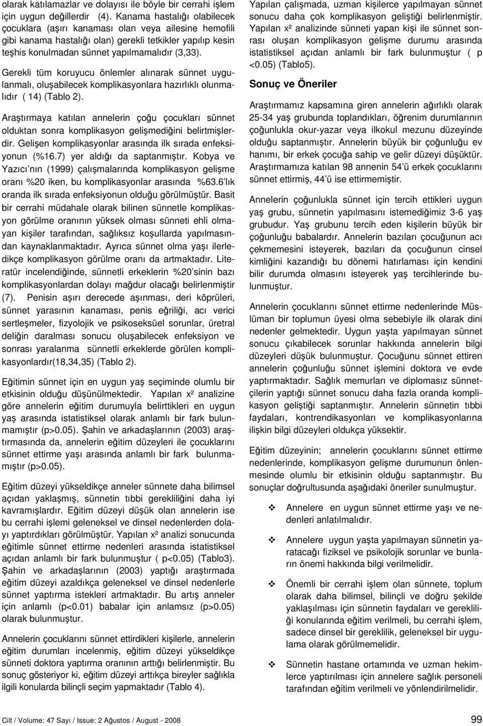 Gerekli tüm koruyucu önlemler alınarak sünnet uygulanmalı, oluşabilecek komplikasyonlara hazırlıklı olunmalıdır ( 14) (Tablo 2).