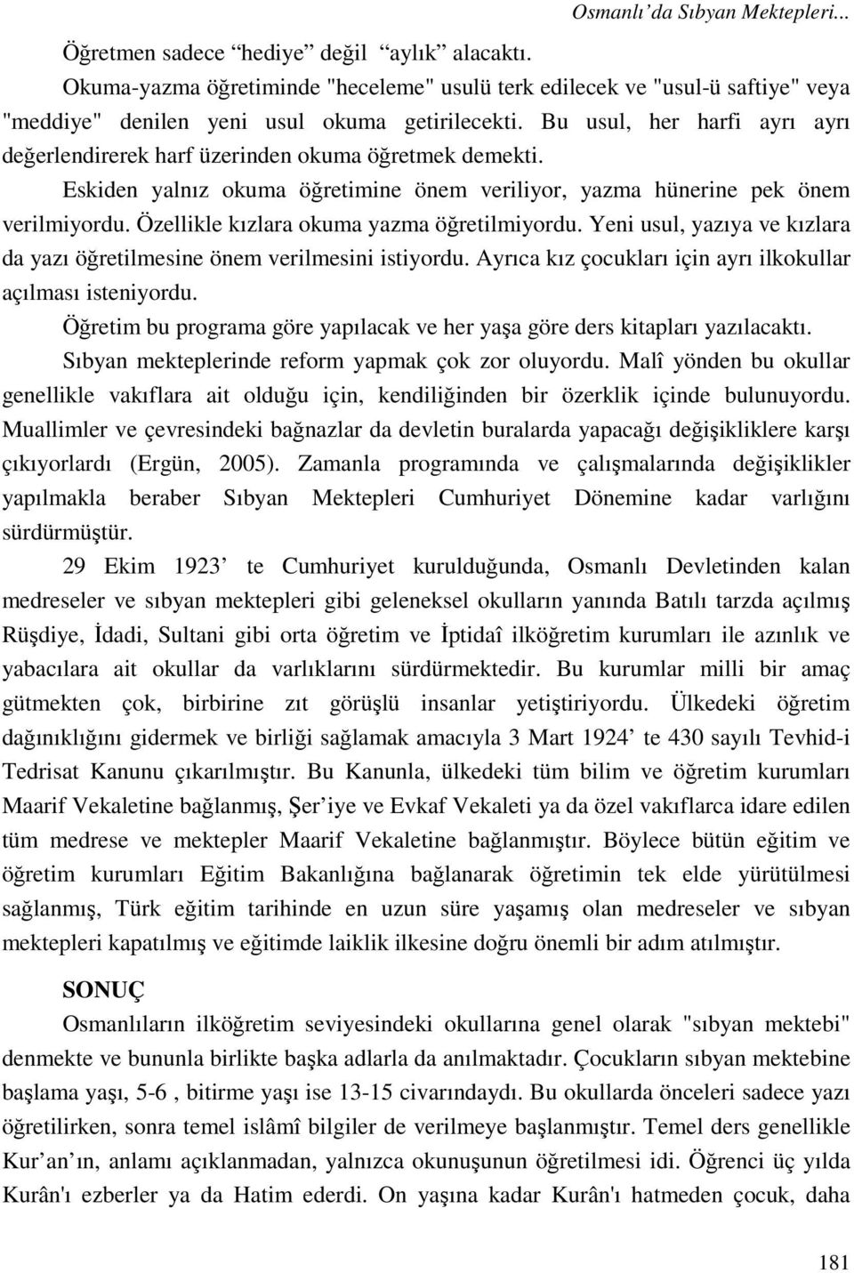 Bu usul, her harfi ayrı ayrı değerlendirerek harf üzerinden okuma öğretmek demekti. Eskiden yalnız okuma öğretimine önem veriliyor, yazma hünerine pek önem verilmiyordu.