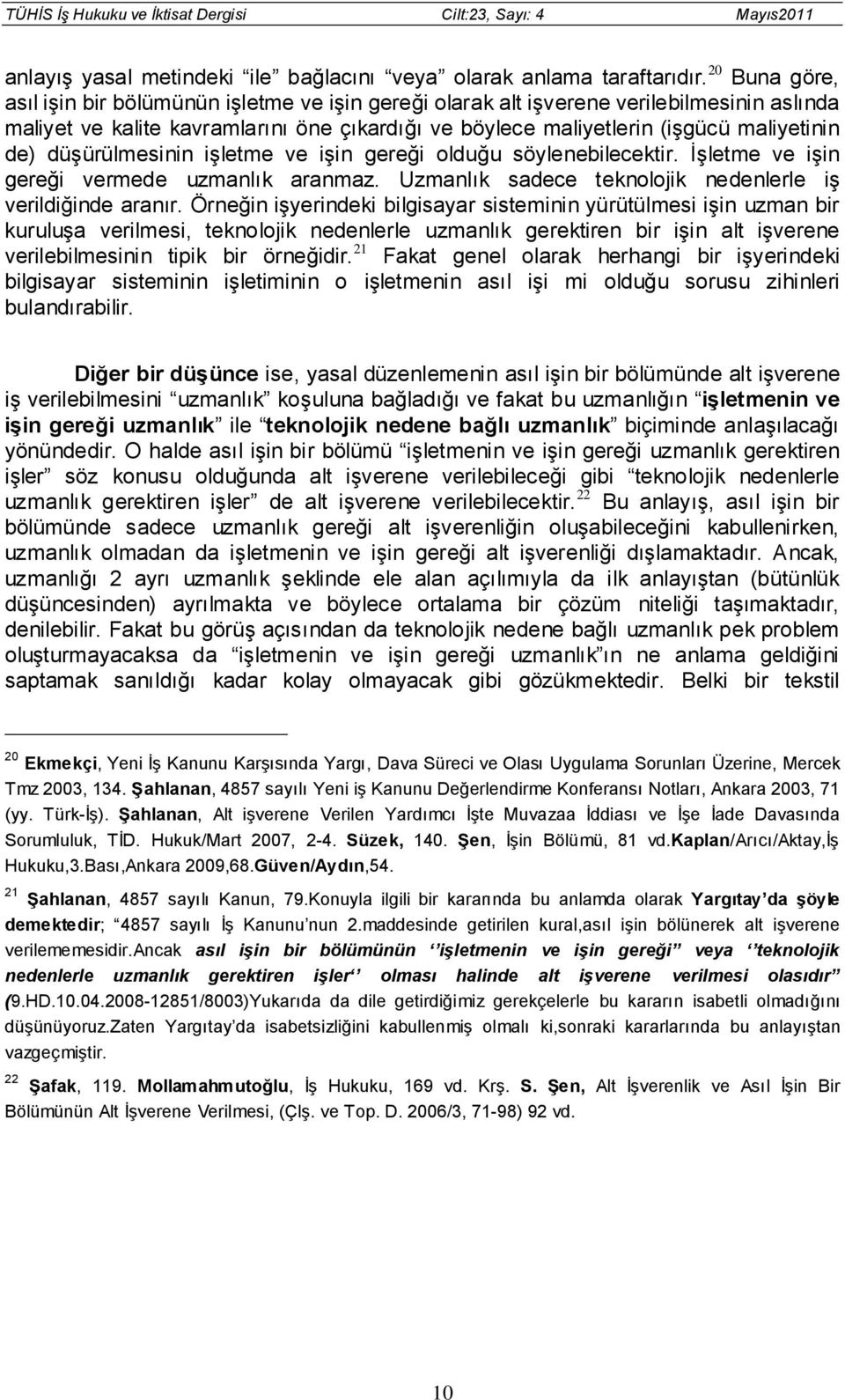 düşürülmesinin işletme ve işin gereği olduğu söylenebilecektir. İşletme ve işin gereği vermede uzmanlık aranmaz. Uzmanlık sadece teknolojik nedenlerle iş verildiğinde aranır.