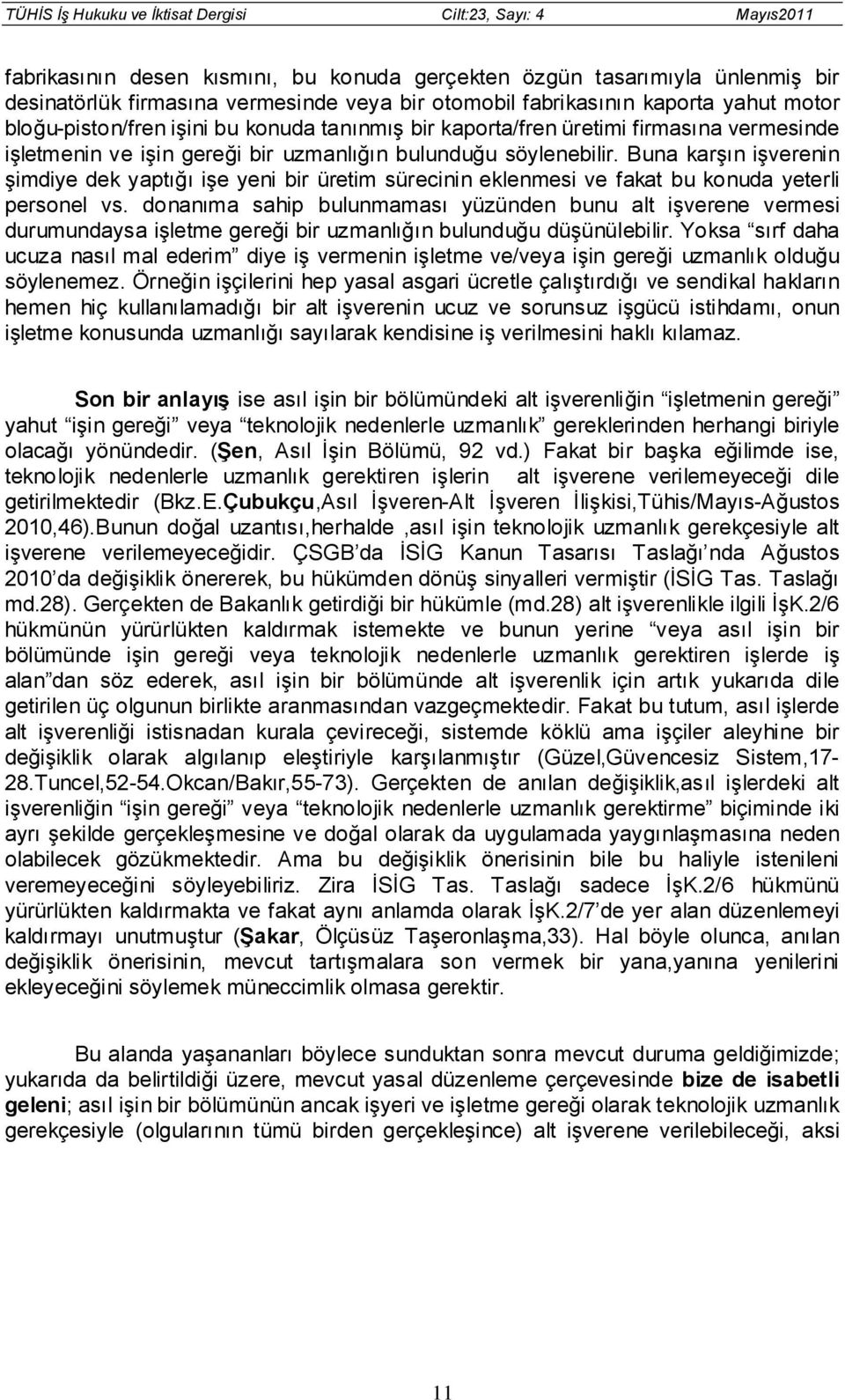 Buna karşın işverenin şimdiye dek yaptığı işe yeni bir üretim sürecinin eklenmesi ve fakat bu konuda yeterli personel vs.