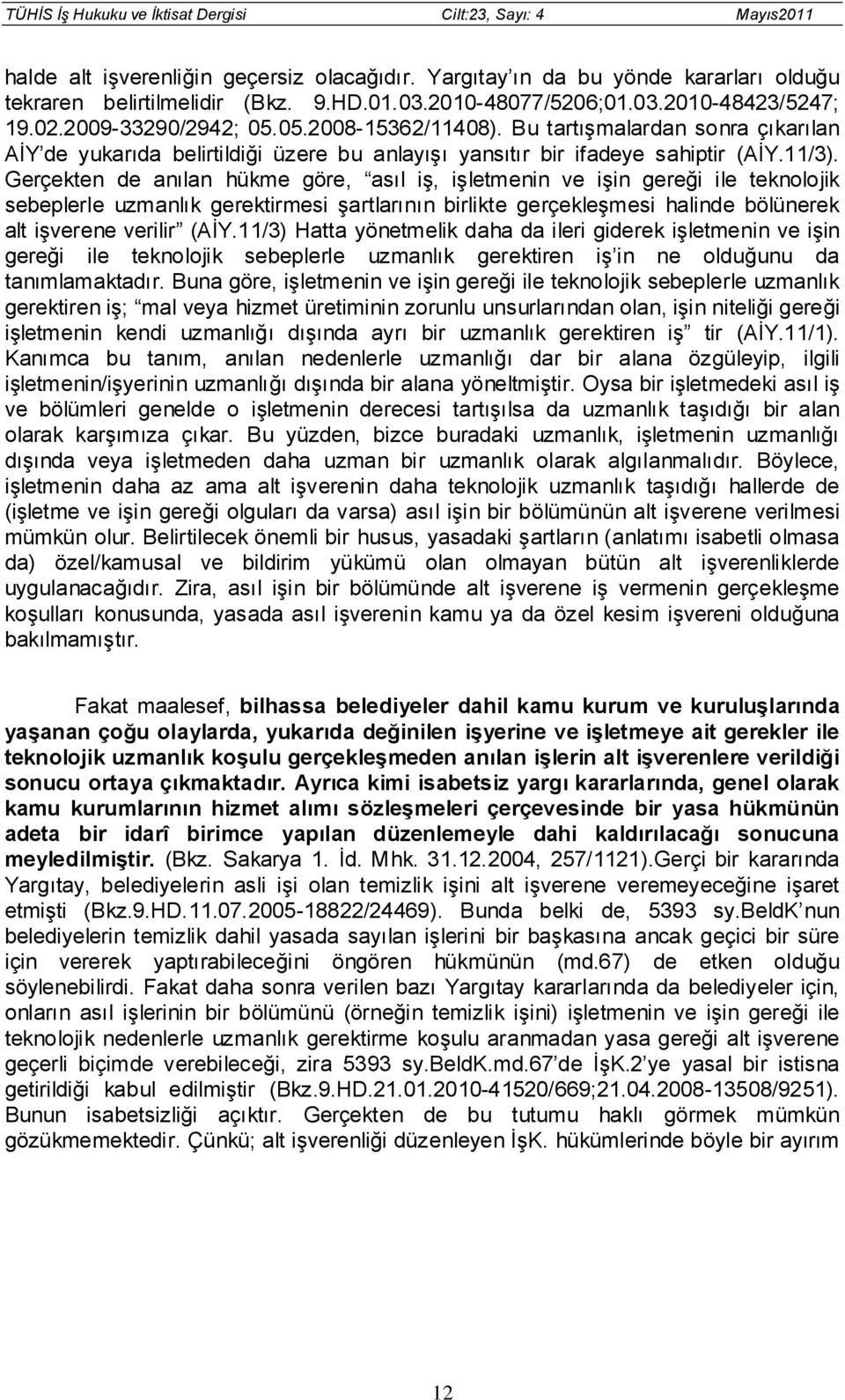 Gerçekten de anılan hükme göre, asıl iş, işletmenin ve işin gereği ile teknolojik sebeplerle uzmanlık gerektirmesi şartlarının birlikte gerçekleşmesi halinde bölünerek alt işverene verilir (AİY.