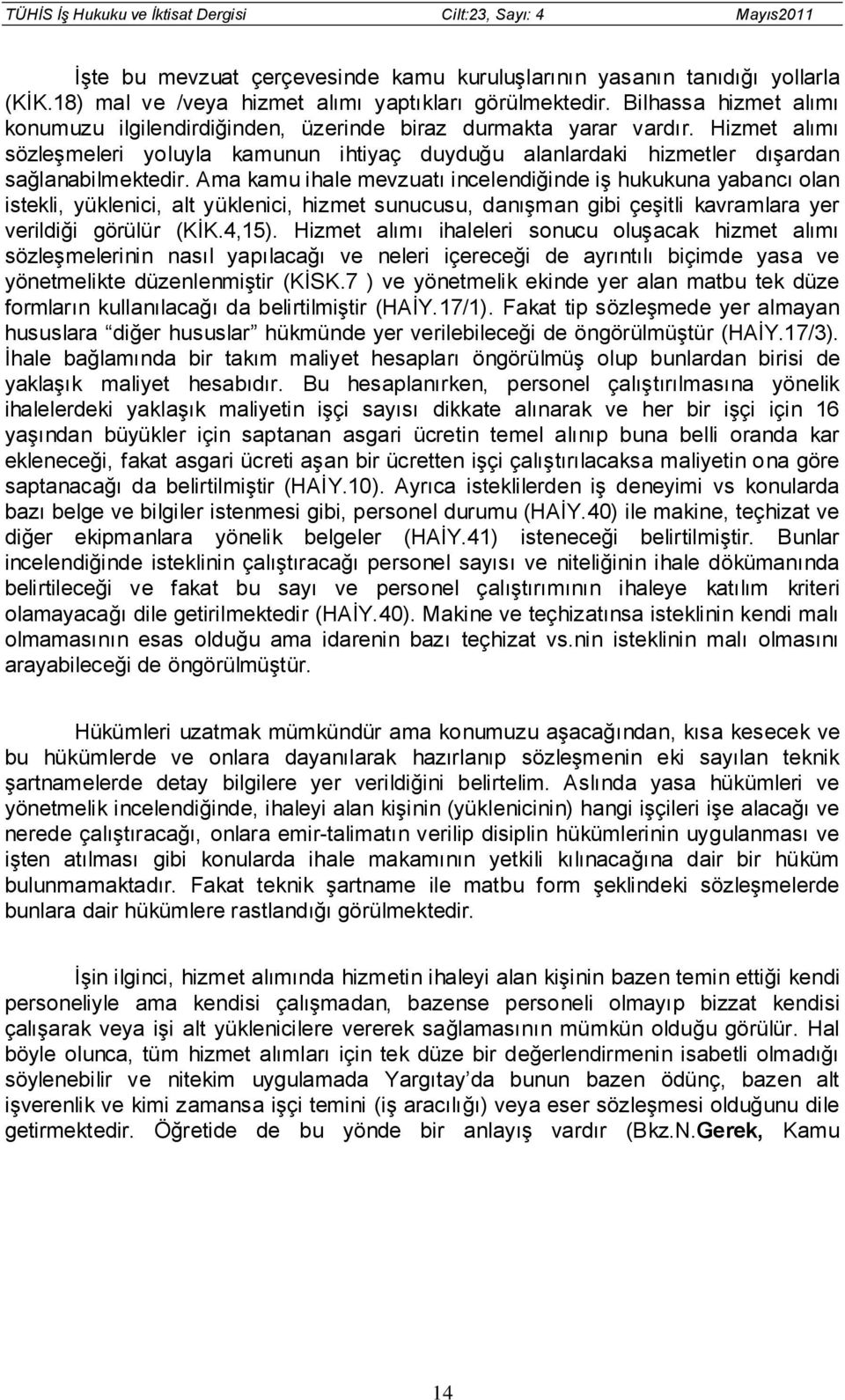 Ama kamu ihale mevzuatı incelendiğinde iş hukukuna yabancı olan istekli, yüklenici, alt yüklenici, hizmet sunucusu, danışman gibi çeşitli kavramlara yer verildiği görülür (KİK.4,15).