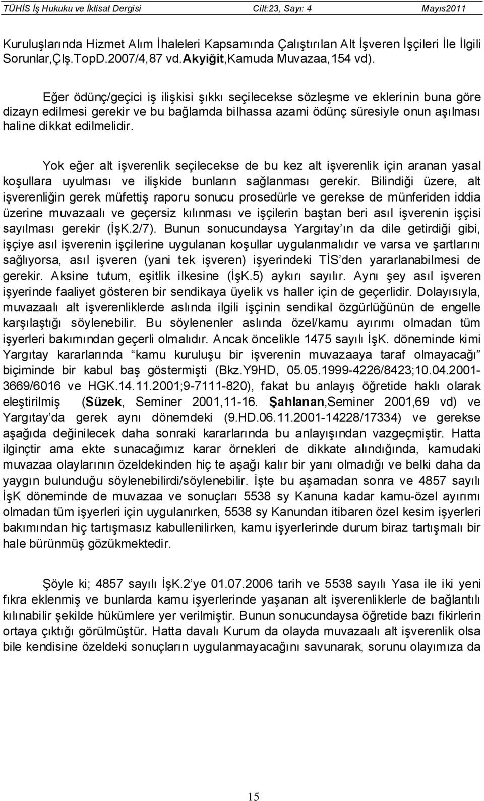 Yok eğer alt işverenlik seçilecekse de bu kez alt işverenlik için aranan yasal koşullara uyulması ve ilişkide bunların sağlanması gerekir.