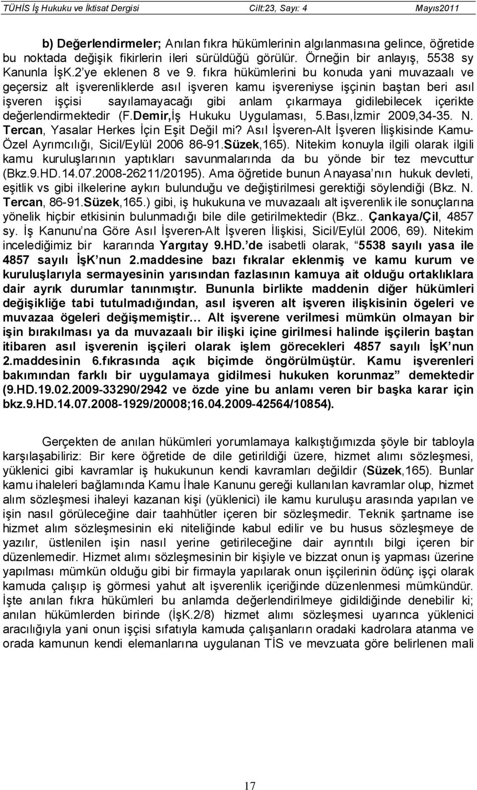 içerikte değerlendirmektedir (F.Demir,İş Hukuku Uygulaması, 5.Bası,İzmir 2009,34-35. N. Tercan, Yasalar Herkes İçin Eşit Değil mi?