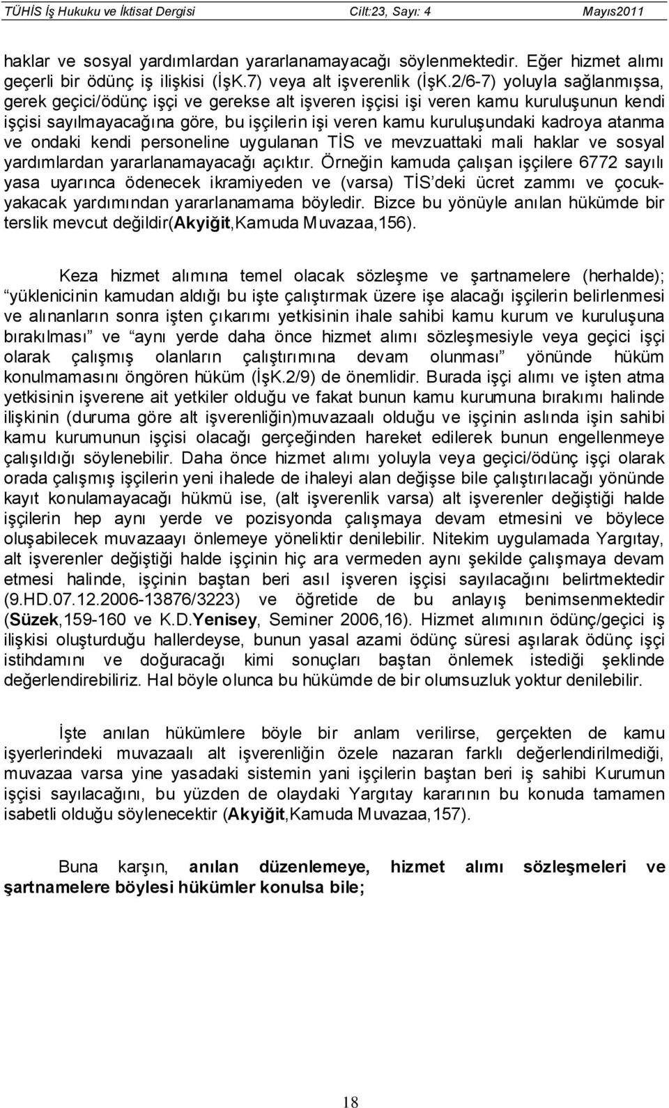 atanma ve ondaki kendi personeline uygulanan TİS ve mevzuattaki mali haklar ve sosyal yardımlardan yararlanamayacağı açıktır.