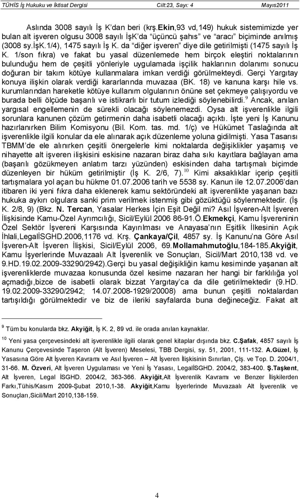 1/son fıkra) ve fakat bu yasal düzenlemede hem birçok eleştiri noktalarının bulunduğu hem de çeşitli yönleriyle uygulamada işçilik haklarının dolanımı sonucu doğuran bir takım kötüye kullanmalara