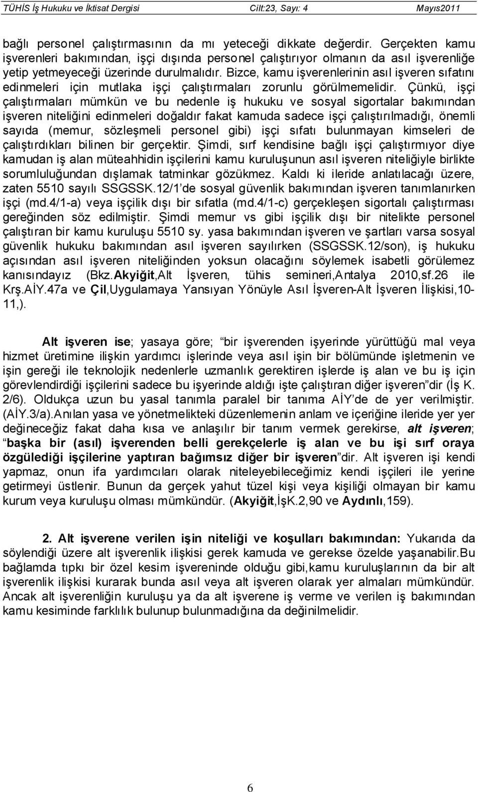 Bizce, kamu işverenlerinin asıl işveren sıfatını edinmeleri için mutlaka işçi çalıştırmaları zorunlu görülmemelidir.