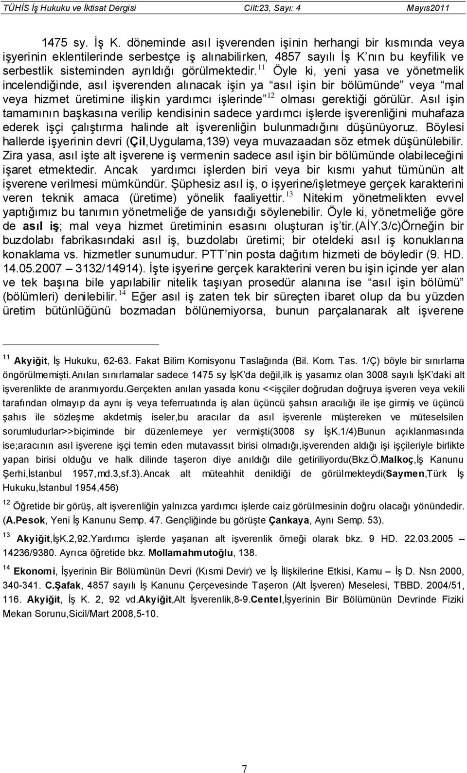 11 Öyle ki, yeni yasa ve yönetmelik incelendiğinde, asıl işverenden alınacak işin ya asıl işin bir bölümünde veya mal veya hizmet üretimine ilişkin yardımcı işlerinde 12 olması gerektiği görülür.