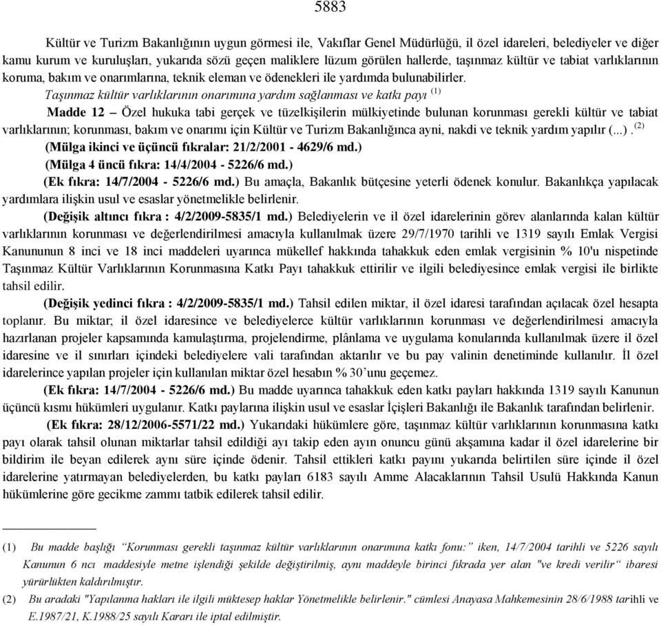 Taşınmaz kültür varlıklarının onarımına yardım sağlanması ve katkı payı (1) Madde 12 Özel hukuka tabi gerçek ve tüzelkişilerin mülkiyetinde bulunan korunması gerekli kültür ve tabiat varlıklarının;