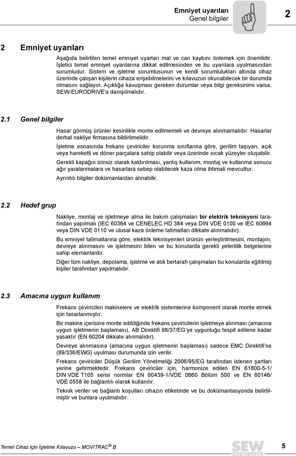 Sistem ve işletme sorumlusunun ve kendi sorumlulukları altında cihaz üzerinde çalışan kişilerin cihaza erişebilmelerini ve kılavuzun okunabilecek bir durumda olmasını sağlayın.